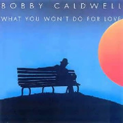 Bobby Caldwell - What You Won’t Do for Love